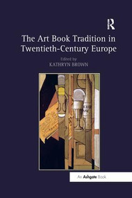 The Art Book Tradition in Twentieth-Century Europe by Kathryn Brown, 9781138548220