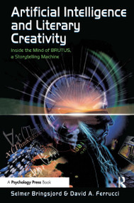 Artificial Intelligence and Literary Creativity (Inside the Mind of Brutus, A Storytelling Machine) by Selmer Bringsjord, David Ferrucci, 9780805819878