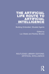 The Artificial Life Route to Artificial Intelligence (Building Embodied, Situated Agents) by Luc Steels, Rodney Brooks, 9781138545854