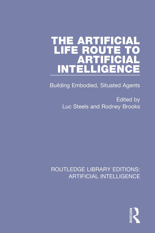 The Artificial Life Route to Artificial Intelligence (Building Embodied, Situated Agents) by Luc Steels, Rodney Brooks, 9781138545854