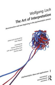 The Art of Interpretation (Deconstruction and New Beginnning in the Psychoanalytic Process) by Wolfgang Loch, 9780952390589