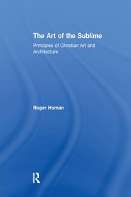 The Art of the Sublime (Principles of Christian Art and Architecture) by Roger Homan, 9781138262799