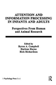 Attention and information Processing in infants and Adults (Perspectives From Human and Animal Research) by B. A. Campbell, H. Hayne, R. Richardson, Byron A. Campbell, 9781138964082