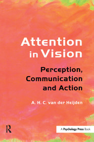 Attention in Vision (Perception, Communication and Action) by A.H.C. van der Heijden, 9780415646000