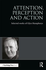 Attention, Perception and Action (Selected Works of Glyn Humphreys) by Glyn W. Humphreys, 9781138191228