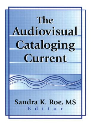 The Audiovisual Cataloging Current by Sandra K. Roe, 9780789014047