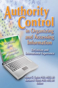Authority Control in Organizing and Accessing Information (Definition and International Experience) by Barbara Tillett, Arlene G. Taylor, 9780789027160