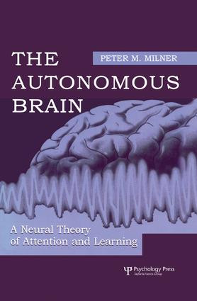 The Autonomous Brain (A Neural Theory of Attention and Learning) by Peter M. Milner, 9781138003255
