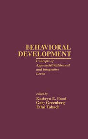 Behavioral Development (Concepts of Approach/Withdrawal and Integrative Levels) by Kathryn E. Hood, Gary Greenberg, Ethel Tobach, 9781138964501