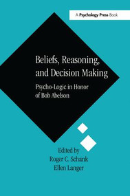 Beliefs, Reasoning, and Decision Making (Psycho-Logic in Honor of Bob Abelson) by Roger C. Schank, Ellen Langer, 9781138987777