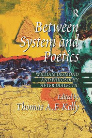 Between System and Poetics (William Desmond and Philosophy after Dialectic) by Thomas A.F. Kelly, 9781138264809