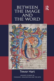 Between the Image and the Word (Theological Engagements with Imagination, Language and Literature) by Trevor Hart, 9781472413703