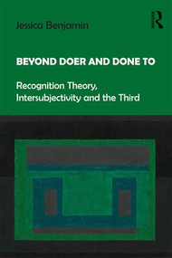 Beyond Doer and Done to (Recognition Theory, Intersubjectivity and the Third) by Jessica Benjamin, 9781138218420