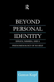 Beyond Personal Identity (Dogen, Nishida, and a Phenomenology of No-Self) by Gereon Kopf, 9781138964600