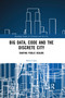 Big Data, Code and the Discrete City (Shaping Public Realms) by Silvio Carta, 9780367727468