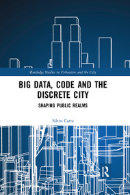 Big Data, Code and the Discrete City (Shaping Public Realms) by Silvio Carta, 9780367727468