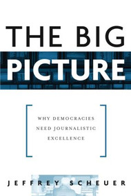 The Big Picture (Why Democracies Need Journalistic Excellence) - 9780415976183 by Jeffrey Scheuer, 9780415976183