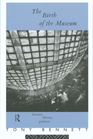 The Birth of the Museum (History, Theory, Politics) by Tony Bennett, 9780415053884