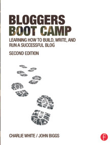 Bloggers Boot Camp (Learning How to Build, Write, and Run a Successful Blog) by Charlie White, John Biggs, 9780415737142