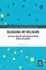 Blogging My Religion (Secular, Muslim, and Catholic Media Spaces in Europe) by Giulia Evolvi, 9780367584870