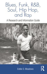 Blues, Funk, Rhythm and Blues, Soul, Hip Hop, and Rap (A Research and Information Guide) by Eddie S. Meadows, 9781138870413