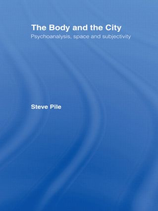 The Body and the City (Psychoanalysis, Space and Subjectivity) by Steve Pile, 9780415141925