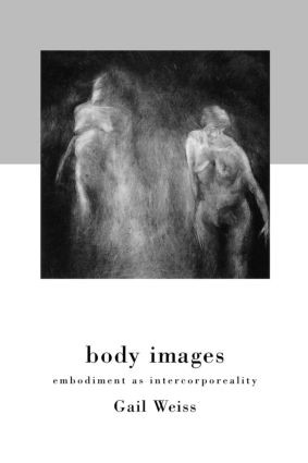 Body Images (Embodiment as Intercorporeality) by Gail Weiss, 9780415918039