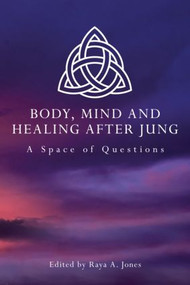 Body, Mind and Healing After Jung (A Space of Questions) - 9780415483070 by Raya A. Jones, 9780415483070