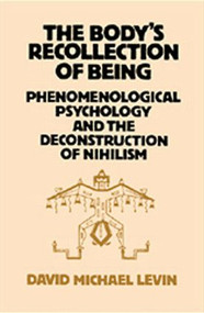 The Body's Recollection of Being (Phenomenological Psychology and the Deconstruction of Nihilism) by David Michael Levin, 9780710204783