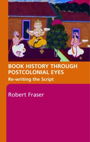Book History Through Postcolonial Eyes (Rewriting the Script) by Robert Fraser, 9780415402941