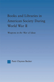 Books and Libraries in American Society during World War II (Weapons in the War of Ideas) by Patti Clayton Becker, 9780415653688