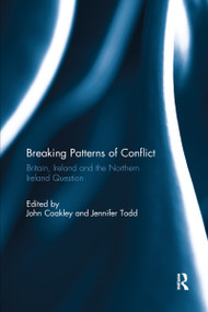 Breaking Patterns of Conflict (Britain, Ireland and the Northern Ireland Question) by John Coakley, Jennifer Todd, 9780367739461