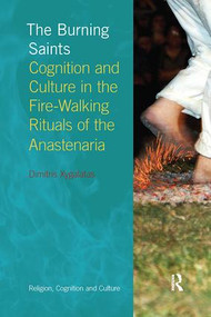 The Burning Saints (Cognition and Culture in the Fire-walking Rituals of the Anastenaria) by Dimitris Xygalatas, 9781138108219