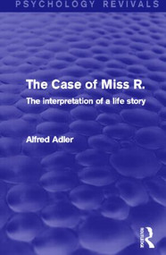 The Case of Miss R. (Psychology Revivals) (The Interpretation of a Life Story) by Alfred Adler, 9780415820615