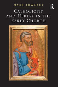 Catholicity and Heresy in the Early Church by Mark Edwards, 9780754662976