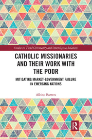 Catholic Missionaries and Their Work with the Poor (Mitigating Market-Government Failure in Emerging Nations) by Albino Barrera, 9780367663582