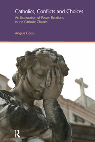 Catholics, Conflicts and Choices (An Exploration of Power Relations in the Catholic Church) by Angela Coco, 9781138380134