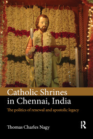 Catholic Shrines in Chennai, India (The politics of renewal and apostolic legacy) - 9780367882112 by Thomas Charles Nagy, 9780367882112