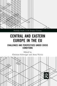 Central and Eastern Europe in the EU (Challenges and Perspectives Under Crisis Conditions) by Christian Schweiger, Anna Visvizi, 9780367734473