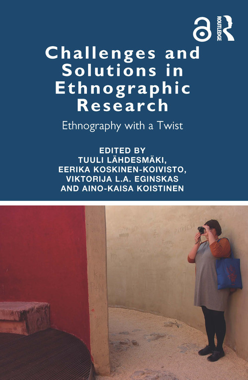 Challenges and Solutions in Ethnographic Research (Ethnography with a Twist) by Tuuli Lähdesmäki, Eerika Koskinen-Koivisto, Viktorija L.A. Čeginskas, Aino-Kaisa Koistinen, 9780367376857