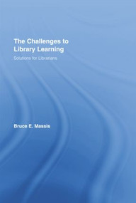 The Challenges to Library Learning (Solutions for Librarians) - 9781138801158 by Bruce E. Massis, 9781138801158