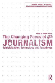 The Changing Faces of Journalism (Tabloidization, Technology and Truthiness) - 9780415778251 by Barbie Zelizer, 9780415778251
