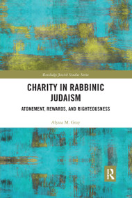 Charity in Rabbinic Judaism (Atonement, Rewards, and Righteousness) by Alyssa M. Gray, 9780367728649