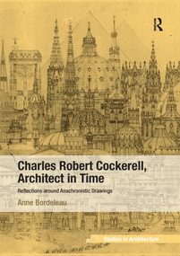 Charles Robert Cockerell, Architect in Time (Reflections around Anachronistic Drawings) by Anne Bordeleau, 9780367739966