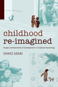 Childhood Re-imagined (Images and Narratives of Development in Analytical Psychology) by Shiho Main, 9780415384964