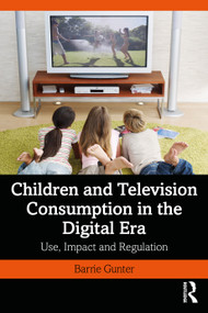Children and Television Consumption in the Digital Era (Use, Impact and Regulation) by Barrie Gunter, 9780367473495