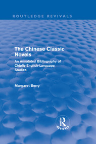 The Chinese Classic Novels (Routledge Revivals) (An Annotated Bibliography of Chiefly English-Language Studies) by Margaret Berry, 9780415595247