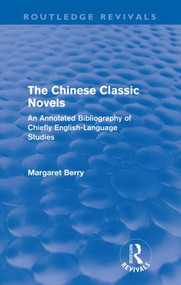 The Chinese Classic Novels (Routledge Revivals) (An Annotated Bibliography of Chiefly English-Language Studies) - 9780415609791 by Margaret Berry, 9780415609791