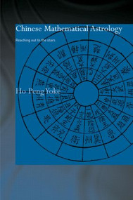 Chinese Mathematical Astrology (Reaching Out to the Stars) by Ho Peng Yoke, 9780415863100