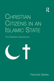 Christian Citizens in an Islamic State (The Pakistan Experience) by Theodore Gabriel, 9780754660361